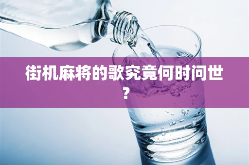 街机麻将的歌究竟何时问世？