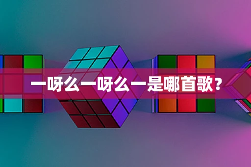 一呀么一呀么一是哪首歌？