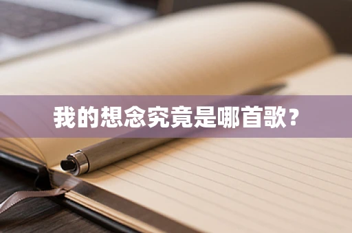 我的想念究竟是哪首歌？