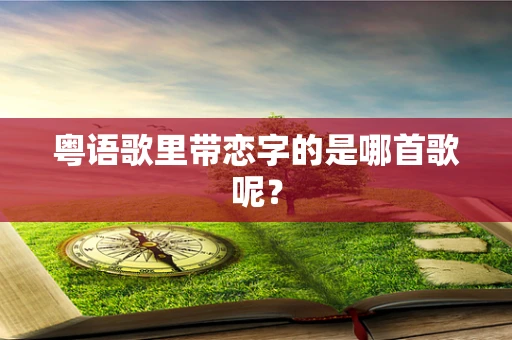 粤语歌里带恋字的是哪首歌呢？