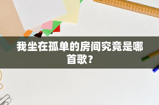 我坐在孤单的房间究竟是哪首歌？