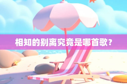 相知的别离究竟是哪首歌？