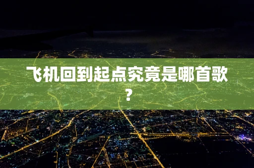 飞机回到起点究竟是哪首歌？