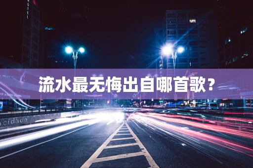 流水最无悔出自哪首歌？