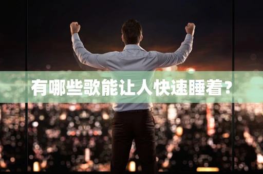 有哪些歌能让人快速睡着？