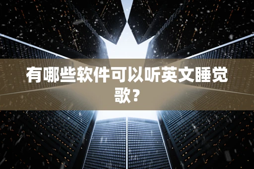 有哪些软件可以听英文睡觉歌？