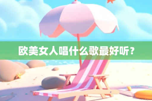 欧美女人唱什么歌最好听？