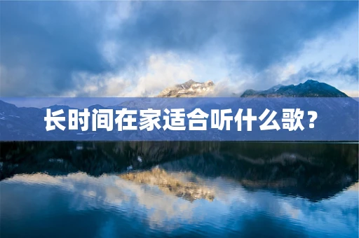 长时间在家适合听什么歌？