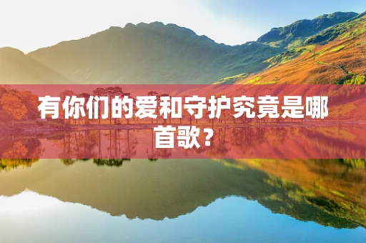 有你们的爱和守护究竟是哪首歌？