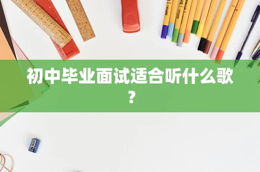初中毕业面试适合听什么歌？