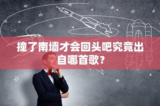 撞了南墙才会回头吧究竟出自哪首歌？