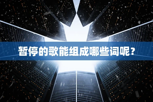 暂停的歌能组成哪些词呢？