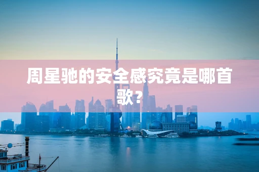 周星驰的安全感究竟是哪首歌？