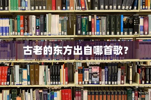 古老的东方出自哪首歌？