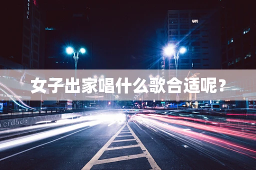 女子出家唱什么歌合适呢？
