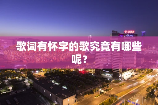 歌词有怀字的歌究竟有哪些呢？