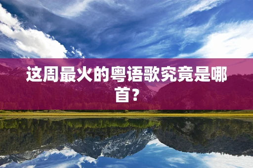 这周最火的粤语歌究竟是哪首？