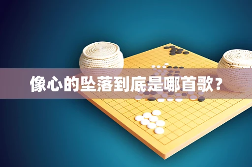 像心的坠落到底是哪首歌？