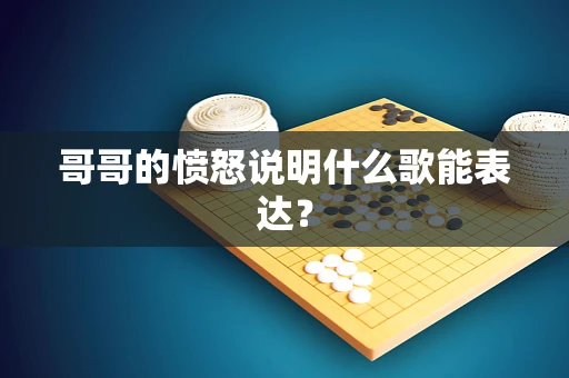 哥哥的愤怒说明什么歌能表达？