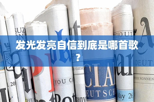 发光发亮自信到底是哪首歌？