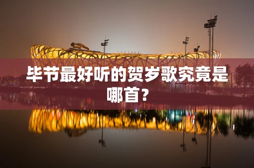 毕节最好听的贺岁歌究竟是哪首？