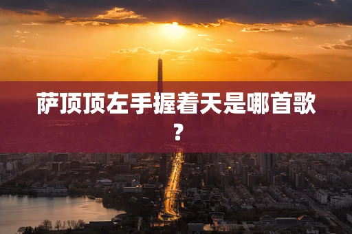 萨顶顶左手握着天是哪首歌？