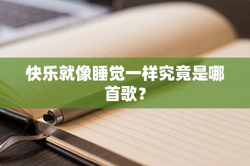 快乐就像睡觉一样究竟是哪首歌？