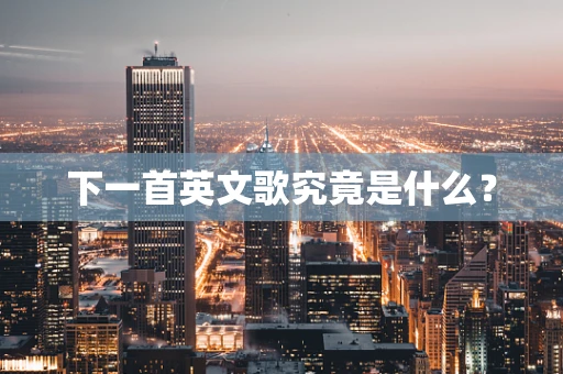 下一首英文歌究竟是什么？
