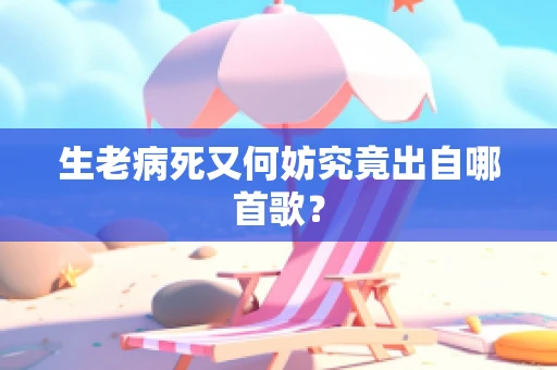 生老病死又何妨究竟出自哪首歌？