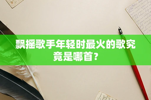 飘摇歌手年轻时最火的歌究竟是哪首？