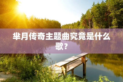 芈月传奇主题曲究竟是什么歌？
