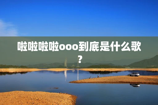 啦啦啦啦ooo到底是什么歌？