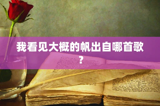 我看见大概的帆出自哪首歌？