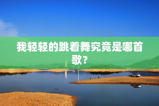 我轻轻的跳着舞究竟是哪首歌？