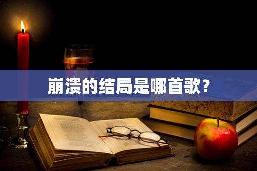 崩溃的结局是哪首歌？