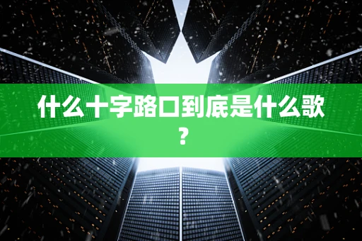 什么十字路口到底是什么歌？