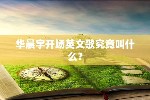 华晨宇开场英文歌究竟叫什么？