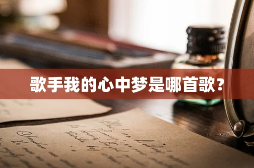 歌手我的心中梦是哪首歌？