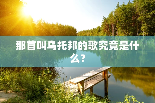 那首叫乌托邦的歌究竟是什么？